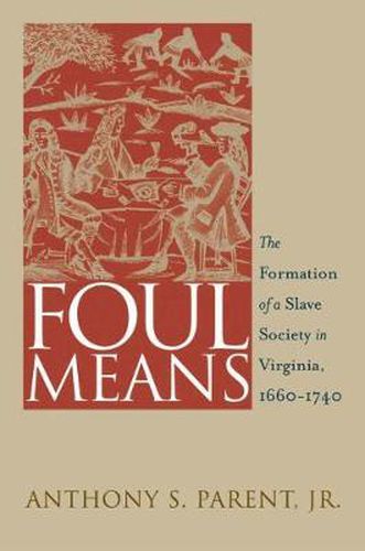 Cover image for Foul Means: The Formation of a Slave Society in Virginia, 1660-1740