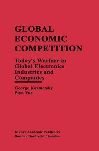 Cover image for Global Economic Competition: Today's Warfare in Global Electronics Industries and Companies