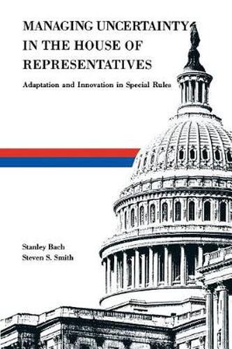 Managing Uncertainty in the House of Representatives: Adaption and Innovation in Special Rules