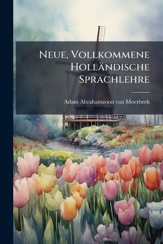 Cover image for Neue, Vollkommene Holl Ndische Sprachlehre
