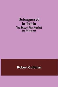 Cover image for Beleaguered In Pekin: The Boxer'S War Against The Foreigner