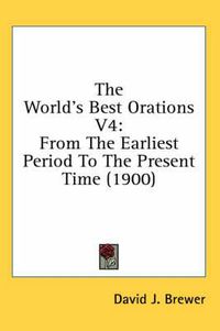 Cover image for The World's Best Orations V4: From the Earliest Period to the Present Time (1900)