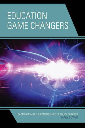 Cover image for Education Game Changers: Leadership and the Consequence of Policy Paradox