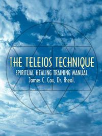 Cover image for The Teleios Technique: Spiritual Healing Training Manual