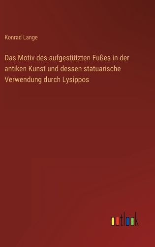 Cover image for Das Motiv des aufgestutzten Fusses in der antiken Kunst und dessen statuarische Verwendung durch Lysippos