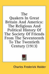 Cover image for The Quakers in Great Britain and America: The Religious and Political History of the Society of Friends from the Seventeenth to the Twentieth Century (1913)