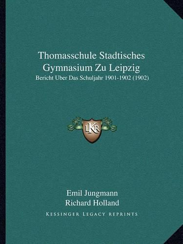 Thomasschule Stadtisches Gymnasium Zu Leipzig: Bericht Uber Das Schuljahr 1901-1902 (1902)