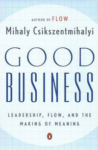 Cover image for Good Business: Leadership, Flow, and the Making of Meaning