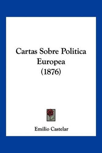 Cover image for Cartas Sobre Politica Europea (1876)