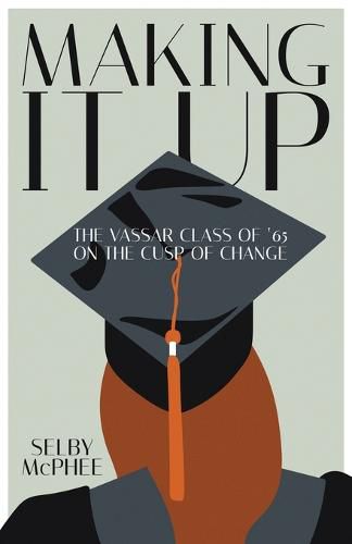 Cover image for Making it Up: The Vassar Class of '65 on the Cusp of Change