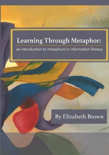 Cover image for Learning Through Metaphor: an introduction to metaphors in information literacy