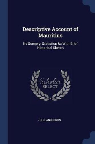 Cover image for Descriptive Account of Mauritius: Its Scenery, Statistics &C with Brief Historical Sketch