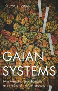 Cover image for Gaian Systems: Lynn Margulis, Neocybernetics, and the End of the Anthropocene