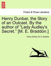 Cover image for Henry Dunbar, the Story of an Outcast. by the Author of  Lady Audley's Secret.  [M. E. Braddon.]