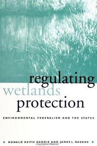 Cover image for Regulating Wetlands Protection: Environmental Federalism and the States