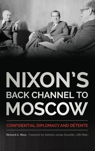 Nixon's Back Channel to Moscow: Confidential Diplomacy and Detente