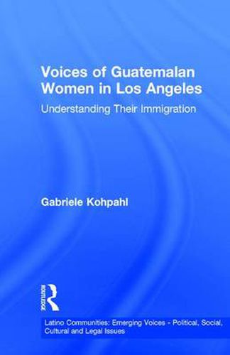 Cover image for Voices of Guatemalan Women in Los Angeles: Understanding Their Immigration