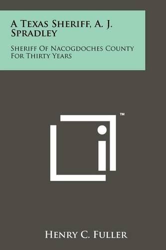 Cover image for A Texas Sheriff, A. J. Spradley: Sheriff of Nacogdoches County for Thirty Years