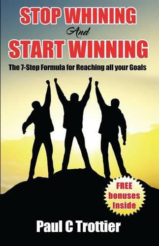 Cover image for Stop Whining and Start Winning!: The 7-Step Formula for Reaching All Your Goals!