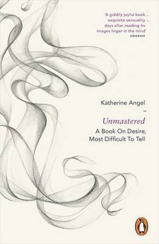 Unmastered: A Book on Desire, Most Difficult to Tell