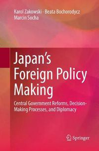 Cover image for Japan's Foreign Policy Making: Central Government Reforms, Decision-Making Processes, and Diplomacy