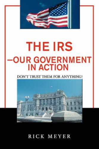 Cover image for The IRS-Our Government in Action: Don't Trust Them for Anything!