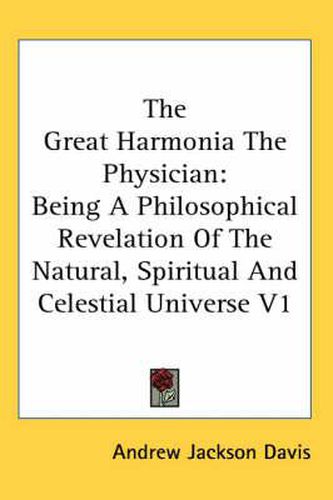 Cover image for The Great Harmonia The Physician: Being A Philosophical Revelation Of The Natural, Spiritual And Celestial Universe V1