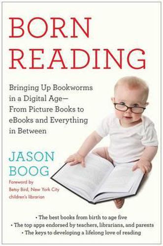 Cover image for Born Reading: Bringing Up Bookworms in a Digital Age -- From Picture Books to eBooks and Everything in Between