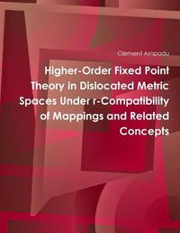 Cover image for Higher-Order Fixed Point Theory in Dislocated Metric Spaces Under r-Compatibility of Mappings and Related Concepts