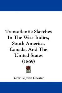 Cover image for Transatlantic Sketches in the West Indies, South America, Canada, and the United States (1869)