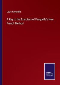 Cover image for A Key to the Exercises of Fasquelle's New French Method