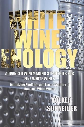 Cover image for White Wine Enology: Advanced Winemaking Strategies for Fine White Wines: Optimizing Shelf Life and Flavor Stability of Unoaked White Wines