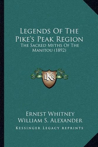 Cover image for Legends of the Pike's Peak Region: The Sacred Myths of the Manitou (1892)