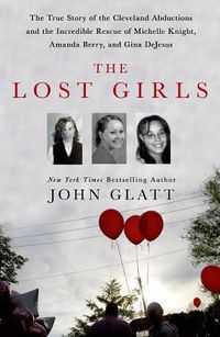 Cover image for The Lost Girls: The True Story of the Cleveland Abductions and the Incredible Rescue of Michelle Knight, Amanda Berry, and Gina DeJesus