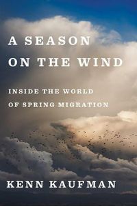 Cover image for A Season On The Wind: Inside the World of Spring Migration