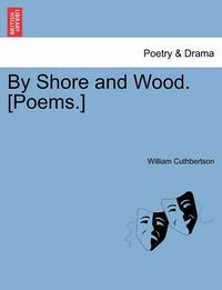 Cover image for By Shore and Wood. [Poems.]