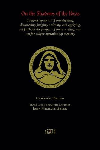 On the Shadows of the Ideas: Comprising an art of investigating, discovering, judging, ordering, and applying, set forth for the purpose of inner writing, and not for vulgar operations of memory