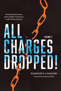 Cover image for All Charges Dropped!: Devotional Narratives from Earthly Courtrooms to the Throne of Grace, Volume 1