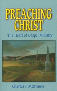 Cover image for Preaching Christ: The Heart of the Gospel Ministry