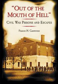 Cover image for Out of the Mouth of Hell: Civil War Prisons and Escapes