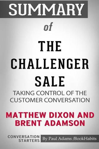 Summary of The Challenger Sale by Matthew Dixon and Brent Adamson: Conversation Starters