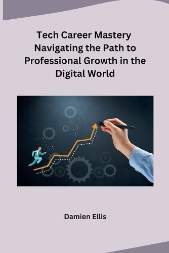 Cover image for Tech Career Mastery Navigating the Path to Professional Growth in the Digital World