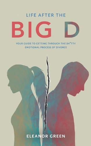 Cover image for Life after the Big D: Your guide to getting through the Sh*tty emotional process of divorce