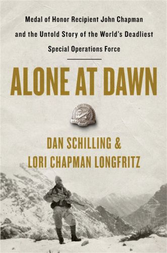 Alone at Dawn: Medal of Honor Recipient John Chapman and the Untold Story of the World's Deadliest Special Operations Force