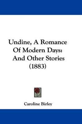 Cover image for Undine, a Romance of Modern Days: And Other Stories (1883)