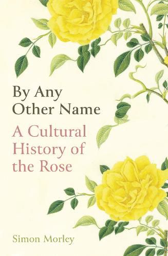 Cover image for By Any Other Name: A Cultural History of the Rose