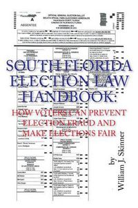 Cover image for South Florida Election Law Handbook: How Voters Can Prevent Election Fraud and Make Elections Fair