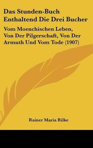 Das Stunden-Buch Enthaltend Die Drei Bucher: Vom Moenchischen Leben, Von Der Pilgerschaft, Von Der Armuth Und Vom Tode (1907)