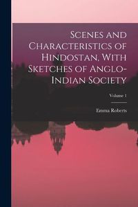 Cover image for Scenes and Characteristics of Hindostan, With Sketches of Anglo-Indian Society; Volume 1