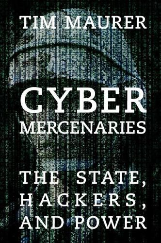 Cover image for Cyber Mercenaries: The State, Hackers, and Power